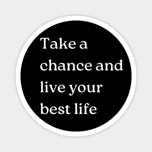 "Take a chance and live your best life" Magnet